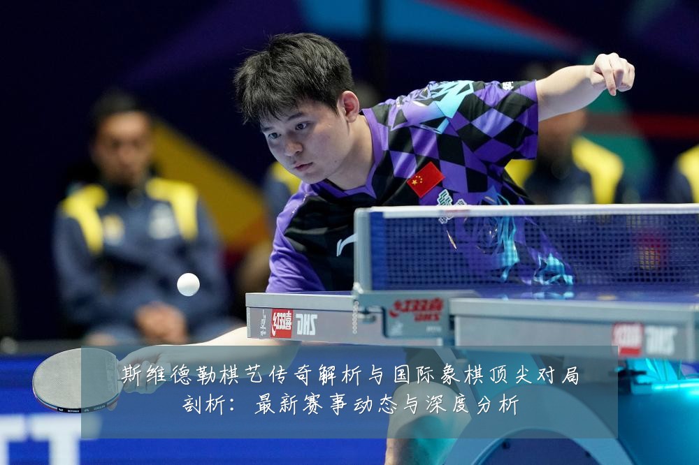 斯维德勒棋艺传奇解析与国际象棋顶尖对局剖析:最新赛事动态与深度分析
